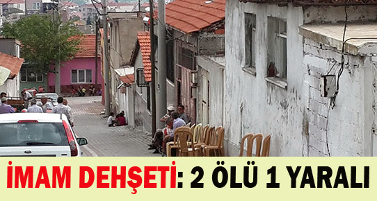 İmam dehşeti: 2 ölü, 1 yaralı