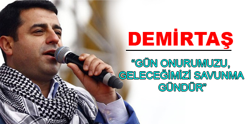 Demirtaş: Gün onurumuzu, geleceğimizi savunma gündür