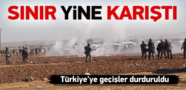 Sınırda ortalık karıştı, geçişler durduruldu!