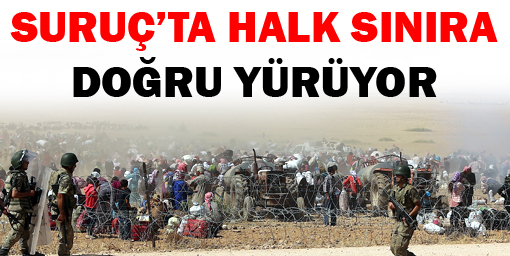 Suruçta halk sınıra doğru yürüyor