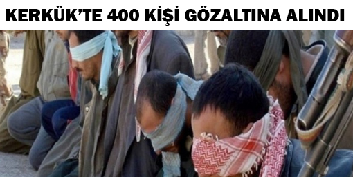 Kerkükte 400 kişi gözaltına alındı