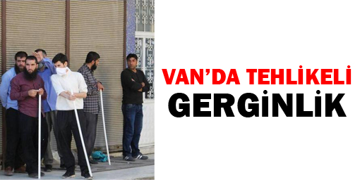 Van'da Tehlikeli Gerginlik