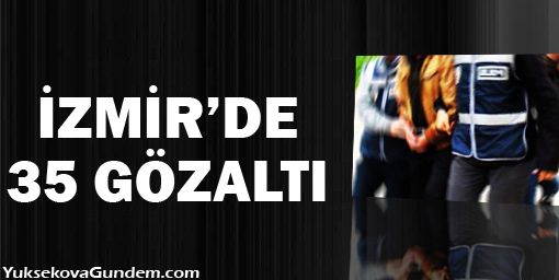 İzmir'de 35 kişi gözaltına alındı