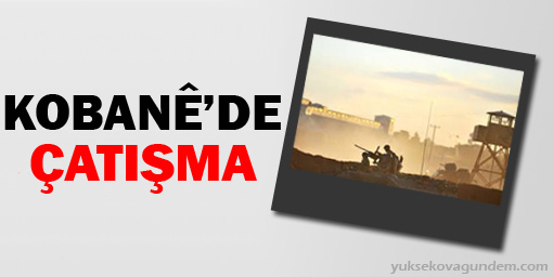 Kobanê'nin güney ve doğusunda şiddetli çatışmalar