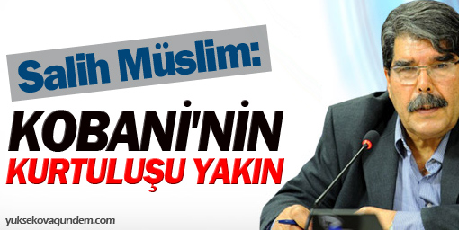 Salih Müslim: Kobani'nin kurtuluşu yakın