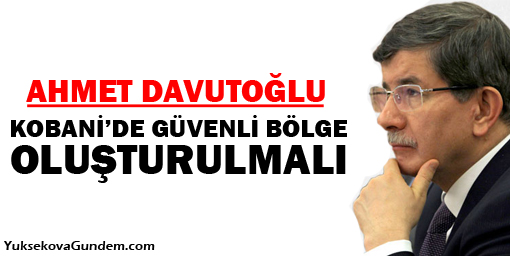 Davutoğlu: Kobanide güvenli bölge oluşturulmalı
