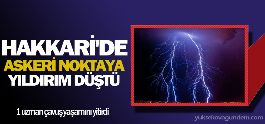 Hakkari'de Askeri noktaya yıldırım düştü