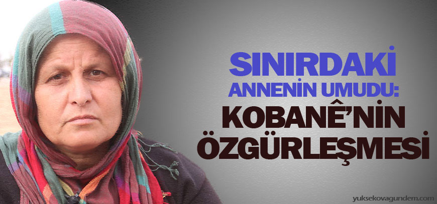 Sınırdaki annenin umudu: Kobanênin özgürleşmesi
