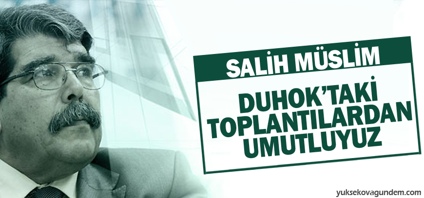 Salih Müslim: Duhoktaki toplantılardan umutluyuz