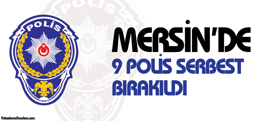 Mersinde 9 polis serbest bırakıldı