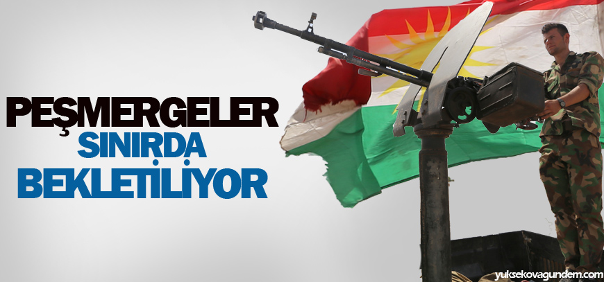 Peşmergeler sınırda bekletiliyor