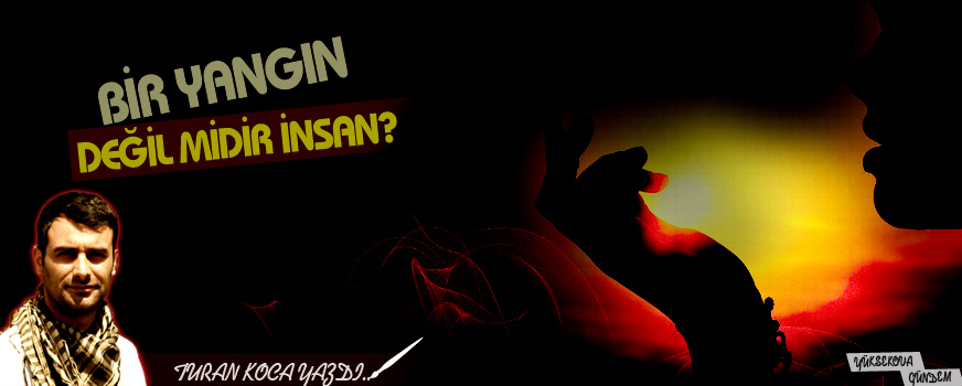 Bir Yangın Değil Midir İnsan?