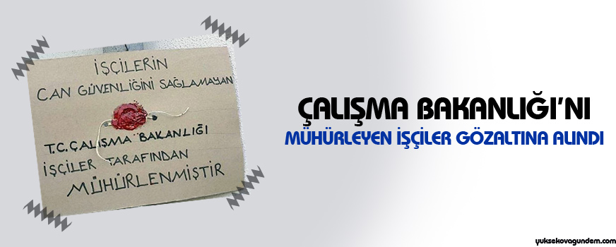 Çalışma Bakanlığını mühürleyen işçiler gözaltına alındı