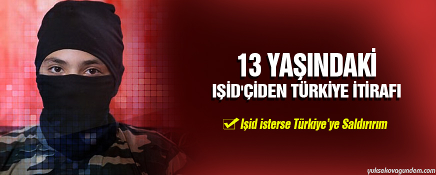 13 yaşındaki IŞİD'çiden Türkiye itirafı