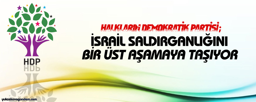HDP: İsrail saldırganlığını bir üst aşamaya taşıyor