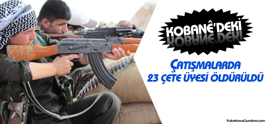 Kobanêdeki çatışmalarda 23 çete üyesi öldürüldü