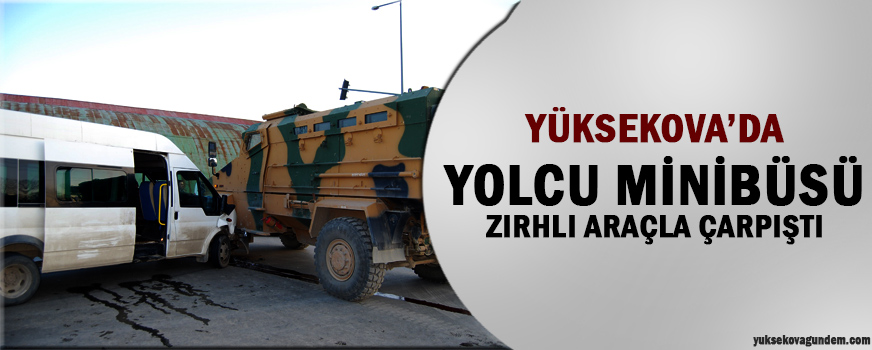 Yüksekova'da Minibüs Zırhlı Araçla Çarpıştı