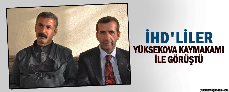 İHD'liler Yüksekova Kaymakamı ile görüştü