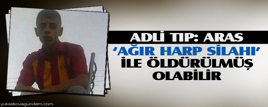 Adli Tıp: Aras ağır harp silahı ile öldürülmüş olabilir