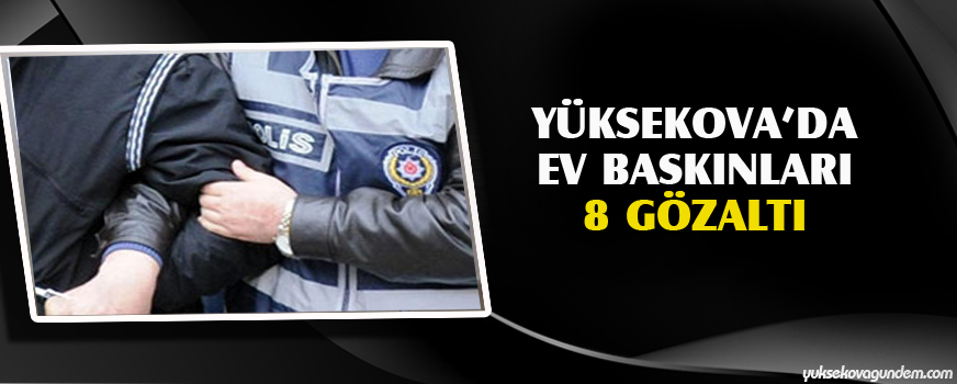 Yüksekova'da Ev Baskınları:8 Gözaltı