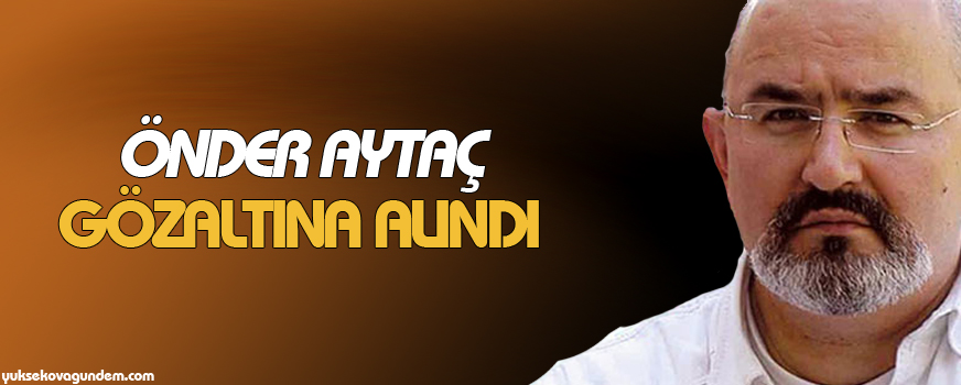 Önder Aytaç gözaltına alındı