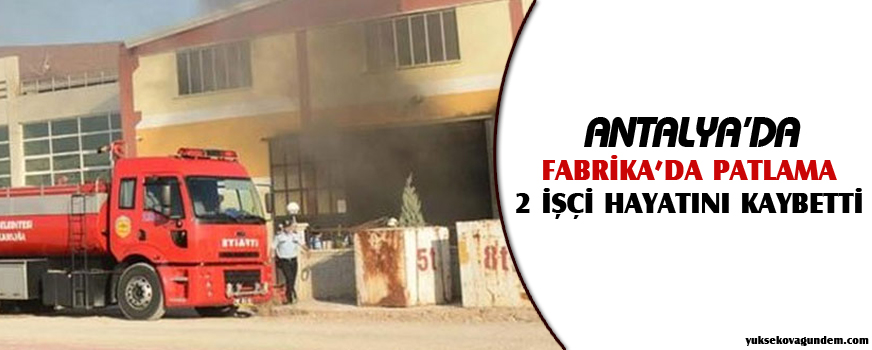 Antalyada fabrikada patlama: 2 işçi öldü