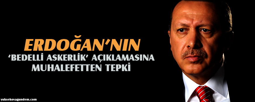 Erdoğannın bedelli askerlik açıklamasına muhalefetten tepki