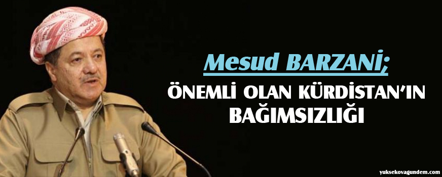 Barzani: Önemli olan Kürdistanın bağımsızlığı