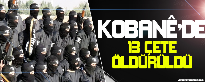 Kobanêde 13 çete üyesi öldürüldü