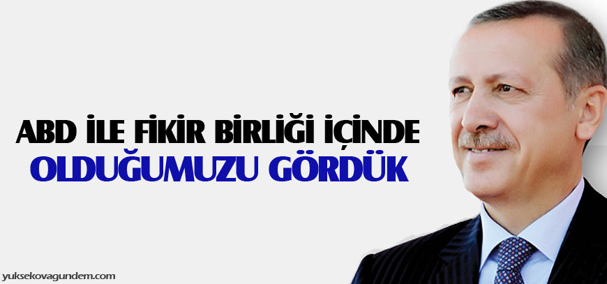 Erdoğan: ABD ile fikir birliği içinde olduğumuzu gördük