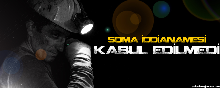 Soma iddianamesi kabul edilmedi
