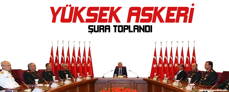 Yüksek Askeri Şura Toplandı