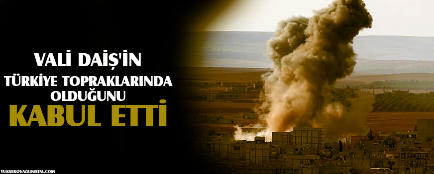 Vali DAİŞ'in Türkiye topraklarında olduğunu kabul etti