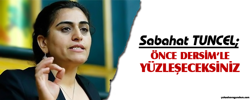 Tuncel: Önce Dersim'le yüzleşeceksiniz