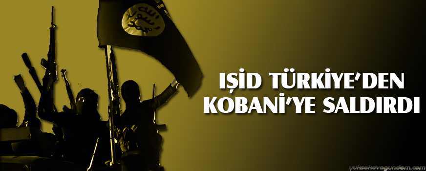 IŞİD Türkiyeden Kobaniye saldırdı