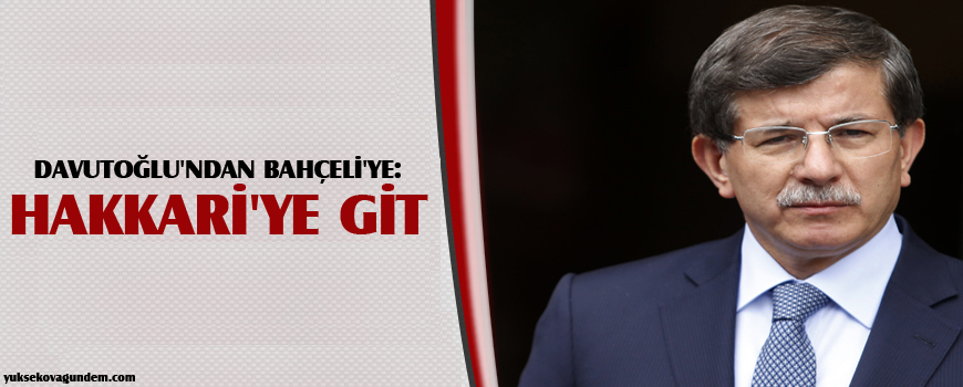 Davutoğlu'ndan Bahçeli'ye: Hakkari'ye Bingöl'e Git