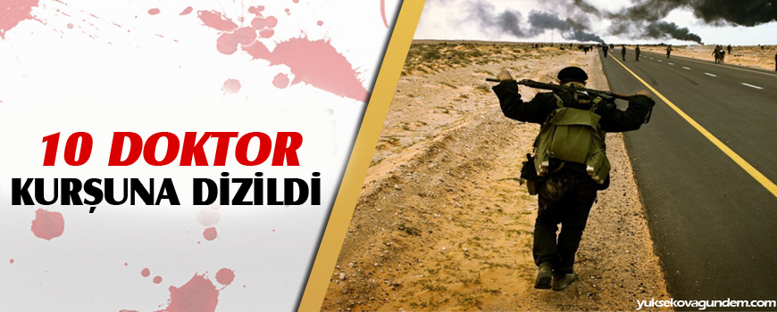 10 doktoru kurşuna dizdiler