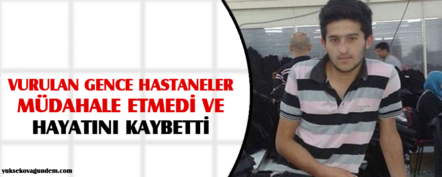Vurulan gence hastaneler müdahale etmedi ve hayatını kaybetti