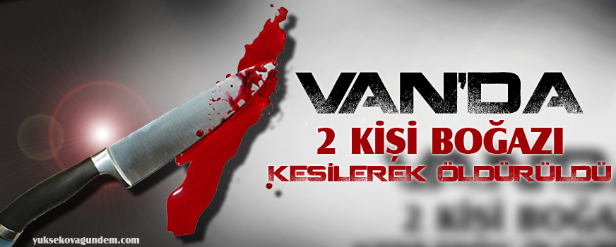 Vanda 2 Kişi Boğazı kesilerek öldürüldü
