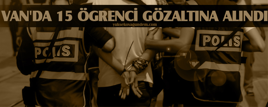 Van'da 15 ögrenci gözaltına alındı
