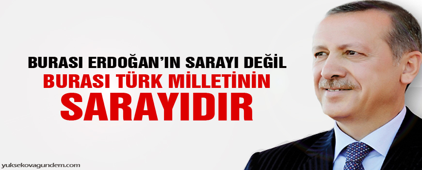 Burası Erdoğanın sarayı değil, burası Türk milletinin sarayı