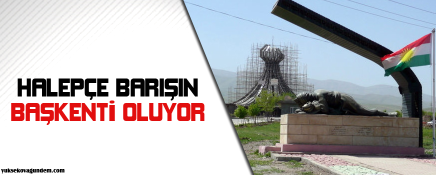 Halepçe Barışın Başkenti oluyor