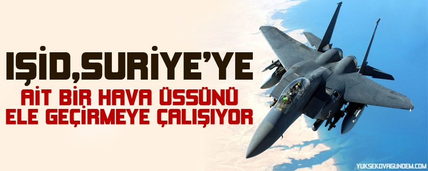 IŞİD, Suriyeye ait bir hava üssünü ele geçirmeye çalışıyor