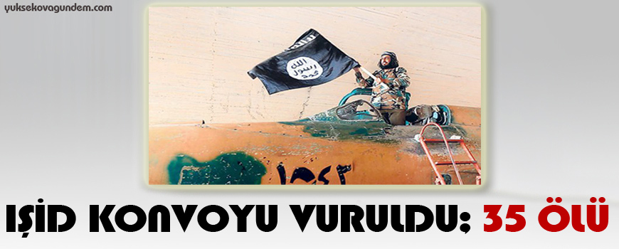 IŞİD konvoyu vuruldu; 35 ölü
