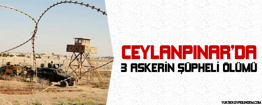 Ceylanpınarda 3 askerin şüpheli ölümü
