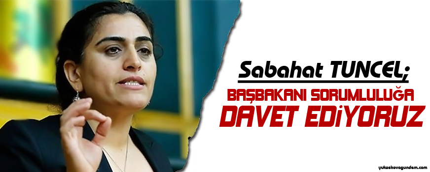 Sebahat Tuncel: Başbakanı sorumluluğa davet ediyoruz