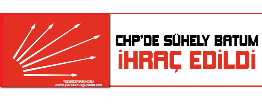 CHPde Süheyl Batum ihraç edildi