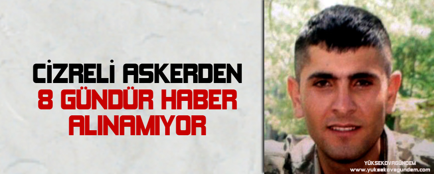 Cizreli askerden 8 gündür haber alınamıyor