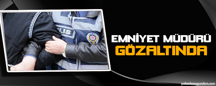 Emniyet Müdürü gözaltında!