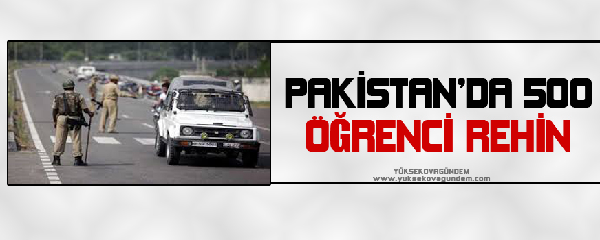 Pakistan'da 500 öğrenci rehin